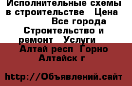 Исполнительные схемы в строительстве › Цена ­ 1 000 - Все города Строительство и ремонт » Услуги   . Алтай респ.,Горно-Алтайск г.